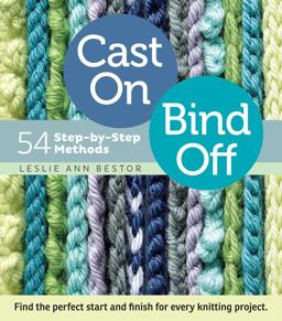 Cast on, Bind Off 54 Step-By-Step Methods; Find the Perfect Start and Finish for Every Knitting Project  9781603427241 Front Cover