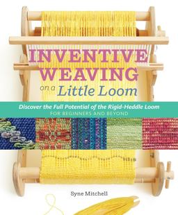 Inventive Weaving on a Little Loom Discover the Full Potential of the Rigid-Heddle Loom, for Beginners and Beyond  9781603429726 Front Cover
