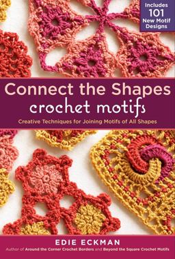Connect the Shapes Crochet Motifs Creative Techniques for Joining Motifs of All Shapes; Includes 101 New Motif Designs  9781603429733 Front Cover