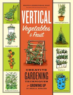 Vertical Vegetables and Fruit Creative Gardening Techniques for Growing up in Small Spaces  9781603429986 Front Cover