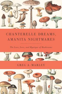 Chanterelle Dreams, Amanita Nightmares The Love, Lore, and Mystique of Mushrooms  9781603582148 Front Cover