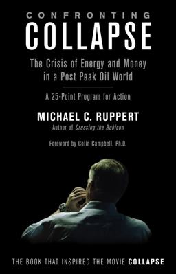 Confronting Collapse The Crisis of Energy and Money in a Post Peak Oil World  9781603582643 Front Cover