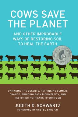 Cows Save the Planet And Other Improbable Ways of Restoring Soil to Heal the Earth  9781603584326 Front Cover