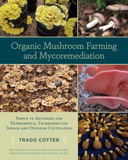 Organic Mushroom Farming and Mycoremediation Simple to Advanced and Experimental Techniques for Indoor and Outdoor Cultivation  9781603584555 Front Cover