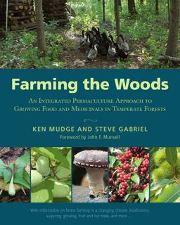 Farming the Woods An Integrated Permaculture Approach to Growing Food and Medicinals in Temperate Forests  9781603585071 Front Cover