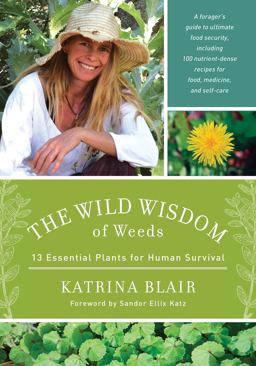 Wild Wisdom of Weeds 13 Essential Plants for Human Survival  9781603585163 Front Cover