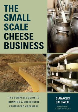 Small-Scale Cheese Business The Complete Guide to Running a Successful Farmstead Creamery  9781603585491 Front Cover