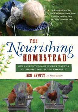 Nourishing Homestead One Back-To-The Land Family's Plan for Cultivating Soil, Skills, and Spirit  9781603585514 Front Cover