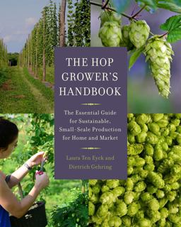 Hop Grower's Handbook The Essential Guide for Sustainable, Small-Scale Production for Home and Market  9781603585552 Front Cover