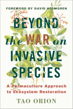 Beyond the War on Invasive Species: A Permaculture Approach to Ecosystem Restoration  9781603585637 Front Cover