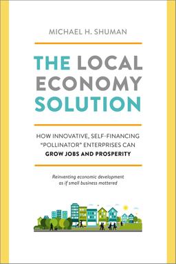 Local Economy Solution How Innovative, Self-Financing "Pollinator" Enterprises Can Grow Jobs and Prosperity  9781603585750 Front Cover