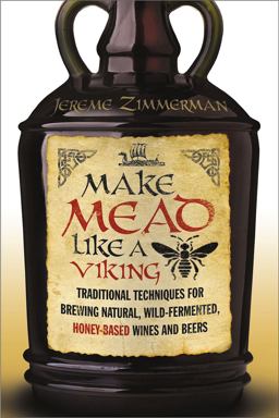 Make Mead Like a Viking Traditional Techniques for Brewing Natural, Wild-Fermented, Honey-Based Wines and Beers  9781603585989 Front Cover