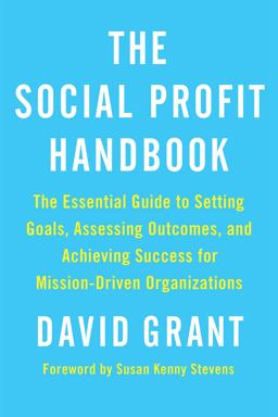Social Profit Handbook The Essential Guide to Setting Goals, Assessing Outcomes, and Achieving Success for Mission-Driven Organizations  9781603586047 Front Cover