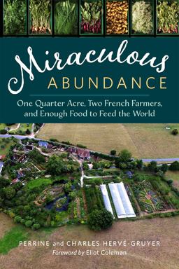 Miraculous Abundance One Quarter Acre, Two French Farmers, and Enough Food to Feed the World  9781603586429 Front Cover