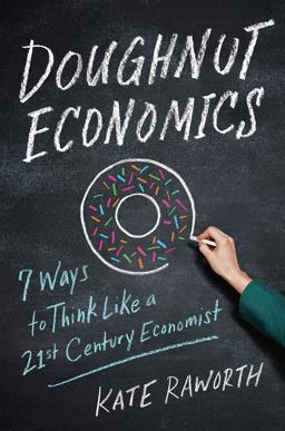 Doughnut Economics Seven Ways to Think Like a 21st Century Economist  9781603586740 Front Cover