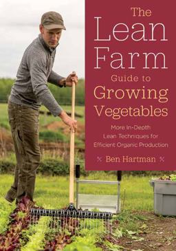 Lean Farm Guide to Growing Vegetables More in-Depth Lean Techniques for Efficient Organic Production  9781603586993 Front Cover