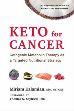 Keto for Cancer Ketogenic Metabolic Therapy As a Targeted Nutritional Strategy  9781603587013 Front Cover