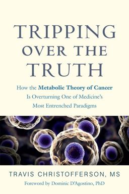 Tripping over the Truth How the Metabolic Theory of Cancer Is Overturning One of Medicine's Most Entrenched Paradigms  9781603587297 Front Cover