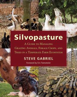 Silvopasture A Guide to Managing Grazing Animals, Forage Crops, and Trees in a Temperate Farm Ecosystem  9781603587310 Front Cover