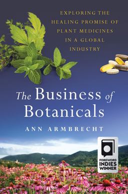 Business of Botanicals Exploring the Healing Promise of Plant Medicines in a Global Industry  9781603587488 Front Cover