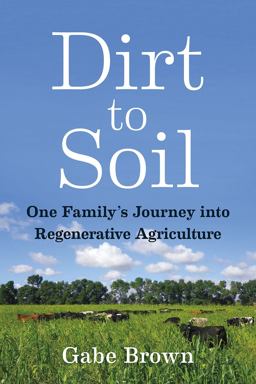 Dirt to Soil One Family's Journey into Regenerative Agriculture  9781603587631 Front Cover