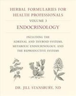 Herbal Formularies for Health Professionals, Volume 3 Endocrinology, Including the Adrenal and Thyroid Systems, Metabolic Endocrinology, and the Reproductive Systems  9781603588553 Front Cover