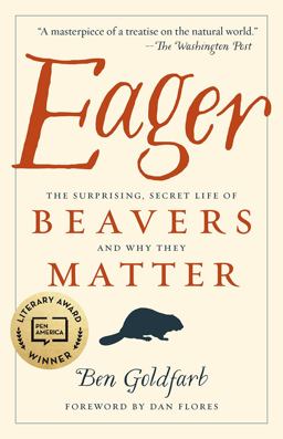 Eager The Surprising, Secret Life of Beavers and Why They Matter  9781603589086 Front Cover