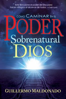 How to Walk in the Supernatural Power of God: Experience Signs, Wonders, and Miracles Now  9781603742795 Front Cover