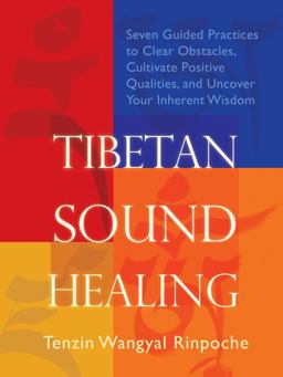 Tibetan Sound Healing Seven Guided Practices to Clear Obstacles, Cultivate Positive Qualities, and Uncover Your Inherent Wisdom  9781604070958 Front Cover
