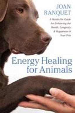Energy Healing for Animals A Hands-On Guide for Enhancing the Health, Longevity, and Happiness of Your Pets  9781604076714 Front Cover