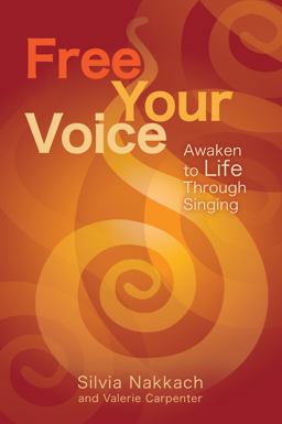 Free Your Voice Awaken to Life Through Singing  9781604078008 Front Cover
