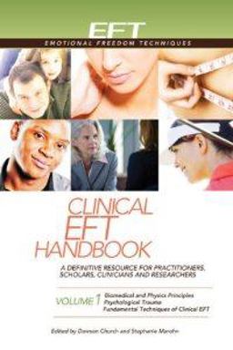 Clinical EFT Handbook 1 A Definitive Resource for Practitioners, Scholars, Clinicians, and Researchers. Volume 1: Biomedical and Physics Principles, Psychological Trauma, and Fundamental Techniques of Clinical EFT 2nd 9781604152104 Front Cover