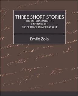 Three Short Stories (the MILLER's DAUGHTER, CAPTAIN BURLE, the DEATH of OLIVIER BACAILLE)