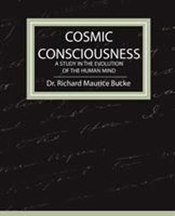 Cosmic Consciousness - a Study in the Evolution of the Human Mind