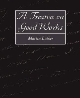 A Treatise on Good Works