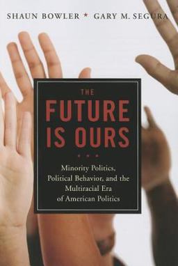 Future Is Ours Minority Politics, Political Behavior, and the Multiracial Era of American Politics  9781604267273 Front Cover