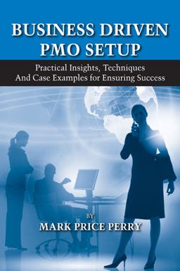 Business Driven PMO Setup Practical Insights, Techniques and Case Examples for Ensuring Success  9781604270136 Front Cover