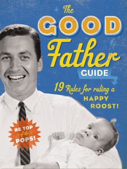 Good Father Guide 19 Tips for Ruling a Happy Roost!  9781604332100 Front Cover
