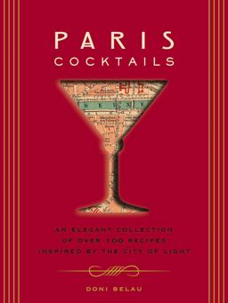 Paris Cocktails An Elegant Collection of over 100 Recipes Inspired by the City of Light  9781604335637 Front Cover