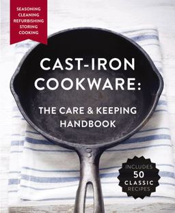 Cast Iron Cookware The Care and Keeping Handbook Featuring Seasoning, Cleaning, Refurbishing, Storing, and Cooking  9781604337327 Front Cover