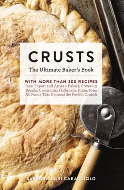 Crusts The Ultimate Baker's Book with More Than 300 Recipes from Artisan Bakers Around the World! (Baking Cookbook, Recipes from Bakeries 2018 9781604337365 Front Cover