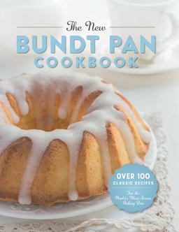 New Bundt Pan Cookbook Over 100 Classic Recipes for the World's Most Iconic Baking Pan 2018 9781604337402 Front Cover