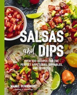 Salsas and Dips Over 100 Recipes for the Perfect Appetizers, Dippables, and Crudites  9781604337662 Front Cover