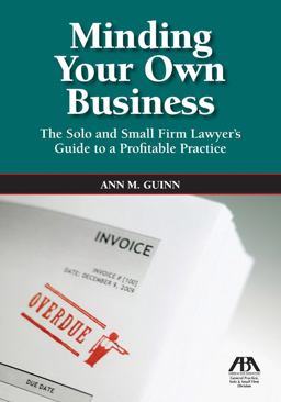 Minding Your Business The Solo and Small Firm Lawyer's Guide to a Profitable Practice  9781604427899 Front Cover