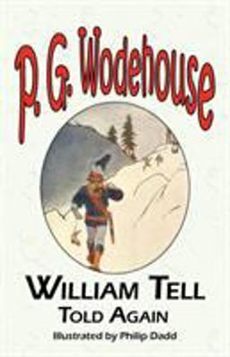 William Tell Told Again - from the Manor Wodehouse Collection, a Selection from the Early Works of P. G. Wodehouse