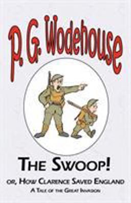 The Swoop! or How Clarence Saved England - from the Manor Wodehouse Collection, a Selection from the Early Works of P. G. Wodehouse