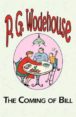 The Coming of Bill - From the Manor Wodehouse Collection, a Selection from the Early Works of P. G. Wodehouse