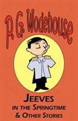 Jeeves in the Springtime and Other Stories - from the Manor Wodehouse Collection, a selection from the early works of P. G. Wodehouse