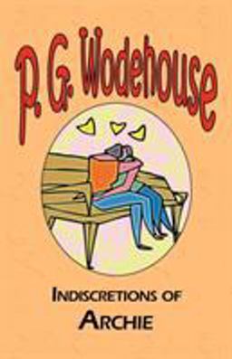 Indiscretions of Archie - from the Manor Wodehouse Collection, a selection from the early works of P. G. Wodehouse