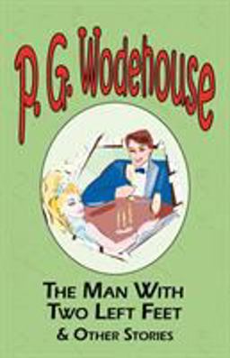The Man with Two Left Feet and Other Stories - from the Manor Wodehouse Collection, a selection from the early works of P. G. Wodehouse